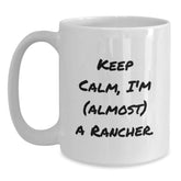 Funny Rancher Gifts for Him or Her, White Coffee Mug, 'Keep Calm, I'm (almost) A Rancher.' - Gifts from Friends, Coworkers, or Family, Unique Birthday Present - Main
